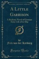 A Little Garrison di Fritz Von Der Kyrburg edito da Forgotten Books