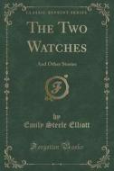 The Two Watches di Emily Steele Elliott edito da Forgotten Books