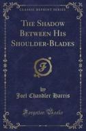 The Shadow Between His Shoulder-blades (classic Reprint) di Joel Chandler Harris edito da Forgotten Books