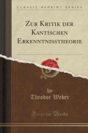 Zur Kritik Der Kantischen Erkenntnisstheorie (classic Reprint) di Theodor Weber edito da Forgotten Books