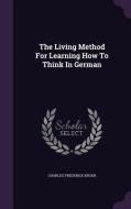 The Living Method For Learning How To Think In German di Charles Frederick Kroeh edito da Palala Press