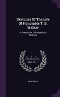 Sketches Of The Life Of Honorable T. B. Walker di Anonymous edito da Palala Press