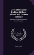 Lives Of Ebenezer Erskine, William Wilson, And Thomas Gillespie di James Harper edito da Palala Press