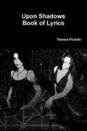 Upon Shadows Book of Lyrics di Tamara Picardo edito da Lulu.com