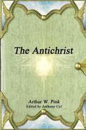 The Antichrist di Arthur W. Pink edito da Lulu.com