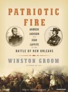 Patriotic Fire: Andrew Jackson and Jean Laffite at the Battle of New Orleans di Winston Groom edito da Tantor Media Inc