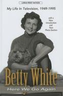 Here We Go Again: My Life in Television di Betty White edito da Thorndike Press