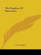 The Prophecy Of Paracelsus di W. F. C. Wigston edito da Kessinger Publishing, Llc