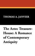 The Aztec Treasure-House di Thomas A. Janvier edito da Wildside Press