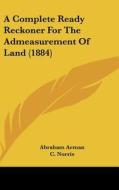A Complete Ready Reckoner for the Admeasurement of Land (1884) di Abraham Arman edito da Kessinger Publishing