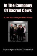 In the Company of Sacred Cows: A True Story of Organizational Change di Stephen Quesnelle, Geoff Smith edito da AUTHORHOUSE