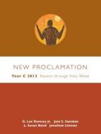 New Proclamation: Year C 2013 di G Lee Ramsey, Joni S Sancken, Dr L Susan Bond, Jonathan Linman edito da Fortress Press,u.s.