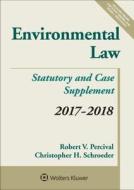 Environmental Law: Statutory and Case Supplement, 2017-2018 di Robert V. Percival, Christopher H. Schroeder edito da ASPEN PUBL