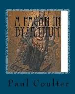 A Pagan in Byzantium di Paul Coulter edito da Createspace