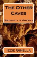 The Other Caves: Serendipity in Madooka di Izzie Ginella edito da Createspace