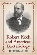 Robert Koch and American Bacteriology di Richard Adler edito da McFarland