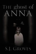 The Ghost of Anna di S. J. Groves edito da AuthorHouse UK