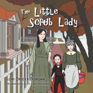 The Little Scrub Lady di Lori Origer Durgan edito da Xlibris