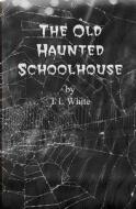 The Old Haunted Schoolhouse di T. L. White edito da Createspace