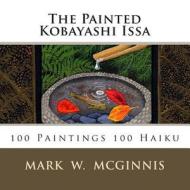 The Painted Kobayashi Issa di Mark W. McGinnis edito da Createspace