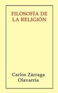 Filosofia de La Religion di Carlos Zarraga Olavarria edito da Createspace
