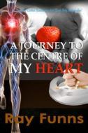 A Journey to the Center of My Heart: An Inspiring Cardiac Revelations and Total Body Rejuvenation. di MR Ray Funns edito da Createspace