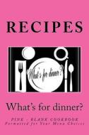 Recipes - What's for Dinner?: Pink - Blank Cookbook Formatted for Your Menu Choices di Rose Montgomery edito da Createspace