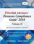 Orchid Advisors Firearms Compliance Guide 2014 Volume 2 di Jon Rydberg, Danny Briere edito da Createspace