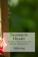 Tranquil Heart: 43 Recollections of Imam Khomeini di Talee Org edito da Createspace