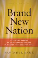 Brand New Nation: Capital Investments and Nationalist Designs in Twenty-First-Century India Brand New Nation: Capital Investments and Nationalist Designs in Twenty-First-Century India