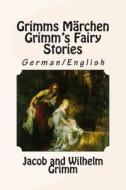 Grimms Marchen / Grimm's Fairy Stories: Bilingual German/English di Jacob Ludwig Carl Grimm, Wilhelm Grimm edito da Createspace