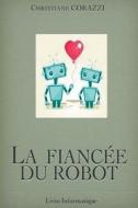 La Fianc'e Du Robot di Christiane Corazzi edito da Createspace Independent Publishing Platform