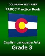 Colorado Test Prep Parcc Practice Book English Language Arts Grade 3: Preparation for the Parcc English Language Arts/Literacy Tests di Test Master Press Colorado edito da Createspace