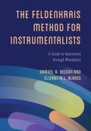 Feldenkrais Method For Instrumentalists di Samuel H. Nelson, Elizabeth L. Blades edito da Rowman & Littlefield