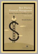 Best Practice Financial Management di Kenneth Kaufman edito da Health Administration Press