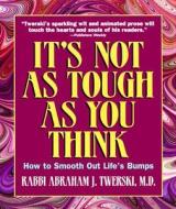 It's Not as Tough as You Think: How to Smooth Out Life's Bumps di Abraham J. Twerski edito da Shaar Press