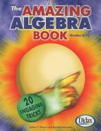 The Amazing Algebra Book, Grades 6-12: 20 Engaging Tricks di Julian F. Fleron, Ronald Edwards edito da Didax Educational Resources
