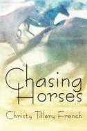 Chasing Horses di Christy Tillery French edito da Publish America