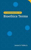 Handbook of Bioethics Terms di James B. Tubbs Jr. edito da Georgetown University Press
