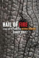 Hail of Fire: A Man and His Family Face Natural Disaster di Randy Fritz edito da Trinity University Press