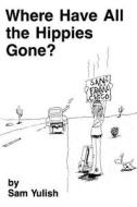 Where Have All the Hippies Gone? di Sam Yulish edito da Dog Ear Publishing