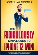 The Ridiculously Simple Guide to iPhone 12 Mini di Scott La Counte edito da SL Editions