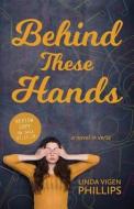 Behind These Hands di Linda Vigen Phillips edito da LIGHT MESSAGES