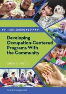Developing Occupation-Centered Programs with the Community di Linda S. Fazio edito da SLACK Incorporated
