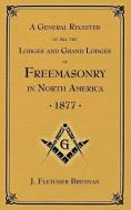 A General Register of all the Lodges and Grand Lodges of Freemasons: in North America di J. Fletcher Brennan edito da LIGHTNING SOURCE INC