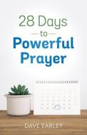 28 Days to Powerful Prayer di Dave Earley edito da BARBOUR PUBL INC