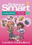 Science Smart - Living World Yrs 5-6: Activities to Stimulate, Investigate and Consolidate Science Knowledge di Caroline Mulholland edito da ESSENTIAL RESOURCES LTD