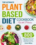 The Ultimate Plant-Based Diet Cookbook with Pictures di Carol Miller edito da Jupiter Press