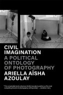 Civil Imagination: A Political Ontology of Photography di Ariella Aïsha Azoulay edito da VERSO