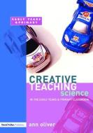 Creative Teaching: Science in the Early Years and Primary Classroom di Ann Oliver edito da Taylor & Francis Ltd